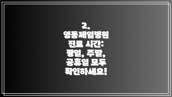 2. 영동제일병원 진료 시간: 평일, 주말, 공휴일 모두 확인하세요!