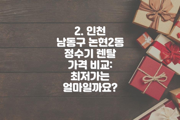 2. 인천 남동구 논현2동 정수기 렌탈 가격 비교: 최저가는 얼마일까요?