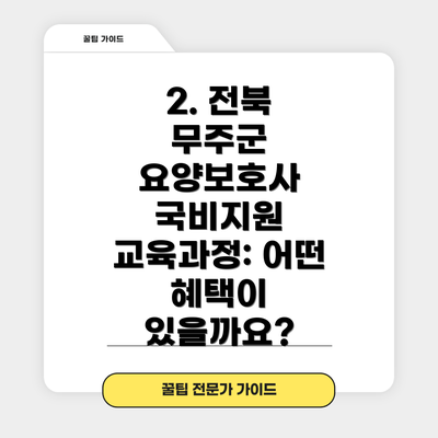2. 전북 무주군 요양보호사 국비지원 교육과정: 어떤 혜택이 있을까요?