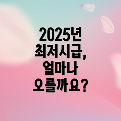 2025년 최저시급, 얼마나 오를까요?