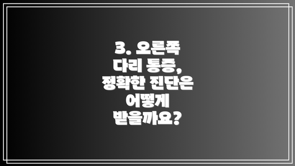 3. 오른쪽 다리 통증, 정확한 진단은 어떻게 받을까요?