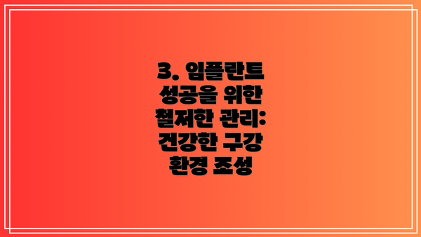 3. 임플란트 성공을 위한 철저한 관리: 건강한 구강 환경 조성