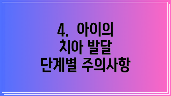 4.  아이의 치아 발달 단계별 주의사항