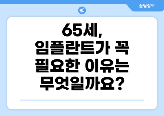 65세, 임플란트가 꼭 필요한 이유는 무엇일까요?