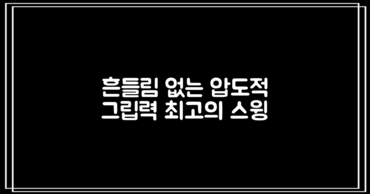 뛰어난 그립력, 흔들림 없는 스윙