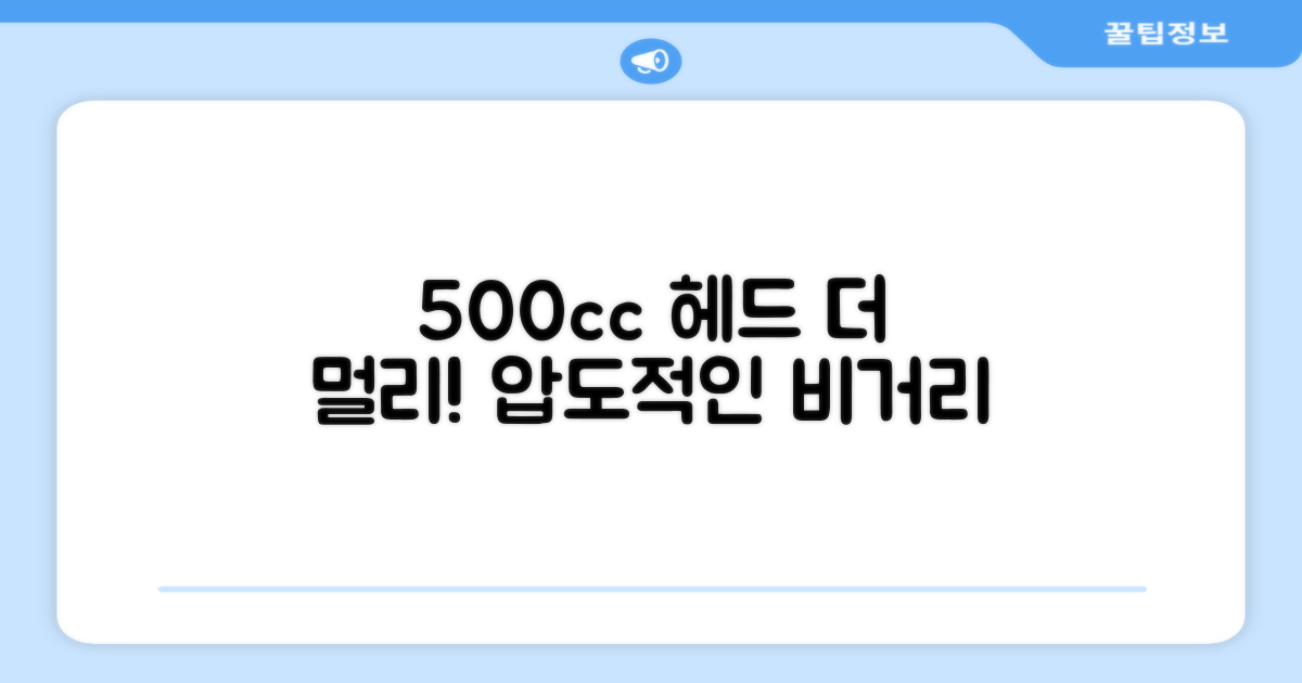 500cc 헤드로 더 멀리 보내세요